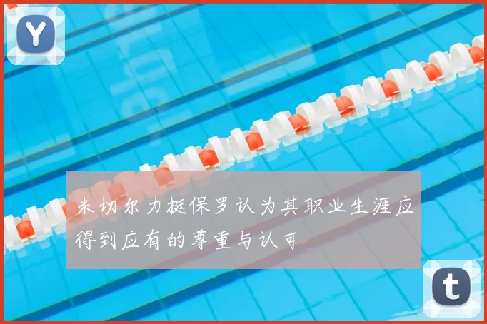 米切尔力挺保罗认为其职业生涯应得到应有的尊重与认可