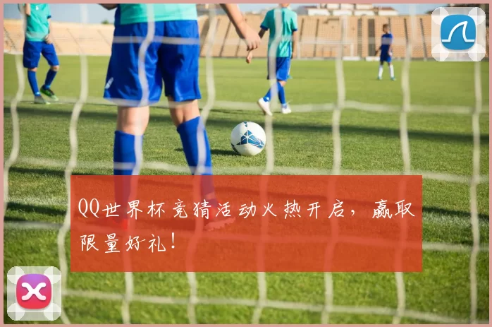 QQ世界杯竞猜活动火热开启，赢取限量好礼！