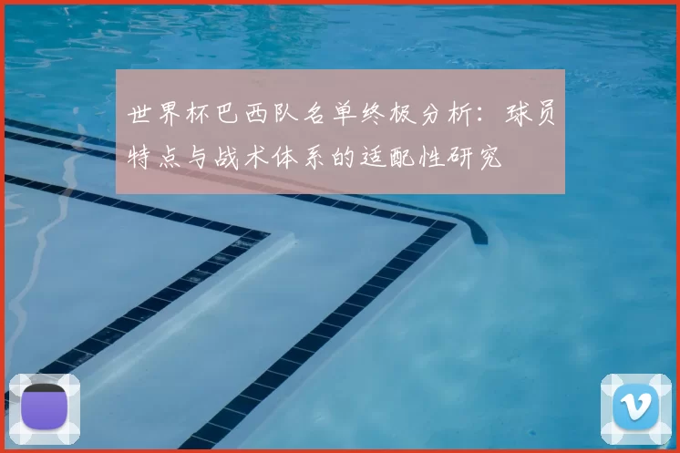 世界杯巴西队名单终极分析：球员特点与战术体系的适配性研究