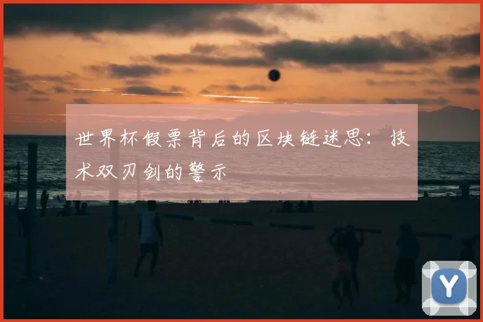 世界杯假票背后的区块链迷思：技术双刃剑的警示