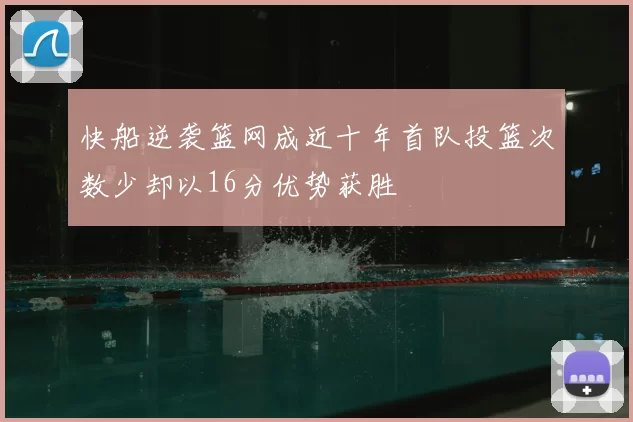 快船逆袭篮网成近十年首队投篮次数少却以16分优势获胜