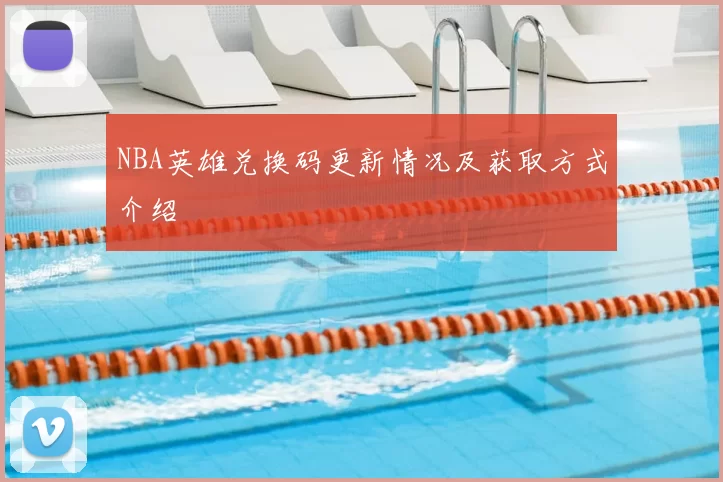 NBA英雄兑换码更新情况及获取方式介绍