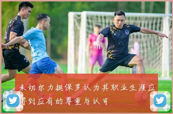 米切尔力挺保罗认为其职业生涯应得到应有的尊重与认可