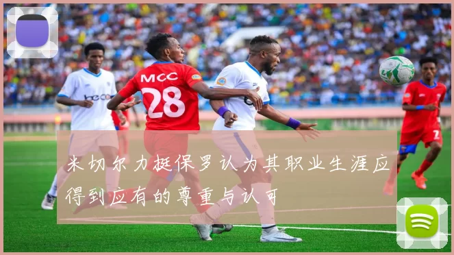 米切尔力挺保罗认为其职业生涯应得到应有的尊重与认可