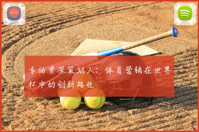 专访资深策划人：体育营销在世界杯中的创新路径