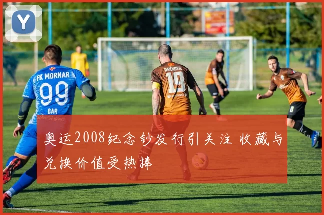奥运2008纪念钞发行引关注 收藏与兑换价值受热捧
